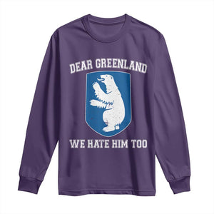 Dear Greenland We Hate Him Too Long Sleeve Shirt Political Protest TS10 Purple Print Your Wear