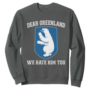 Dear Greenland We Hate Him Too Sweatshirt Political Protest TS10 Dark Heather Print Your Wear
