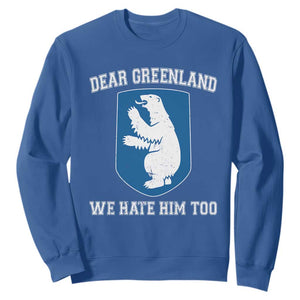 Dear Greenland We Hate Him Too Sweatshirt Political Protest TS10 Royal Blue Print Your Wear