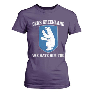 Dear Greenland We Hate Him Too T Shirt For Women Political Protest TS10 Purple Print Your Wear