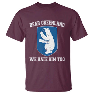 Dear Greenland We Hate Him Too T Shirt Political Protest TS10 Maroon Print Your Wear