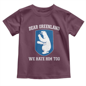 Dear Greenland We Hate Him Too Toddler T Shirt Political Protest TS10 Maroon Print Your Wear