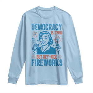 Democracy Is Dying But Hey Nice Fireworks Long Sleeve Shirt Funny Retro 4th of July Political Humor TS02 Light Blue Print Your Wear