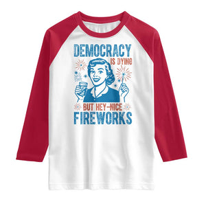 Democracy Is Dying But Hey Nice Fireworks Raglan Shirt Funny Retro 4th of July Political Humor TS02 White Red Print Your Wear