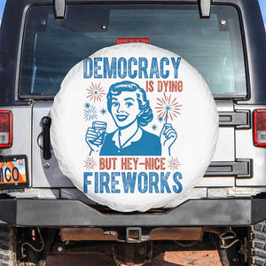 Democracy Is Dying But Hey Nice Fireworks Spare Tire Cover Funny Retro 4th of July Political Humor TS02 No hole White Print Your Wear