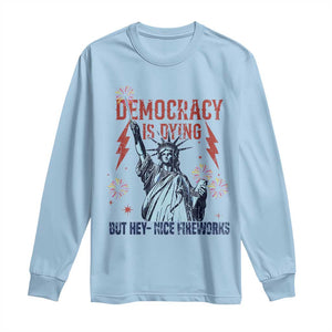 Democracy Is Dying But Hey Nice Fireworks Statue of Liberty Long Sleeve Shirt Funny 4th Of July Retro TS02 Light Blue Print Your Wear