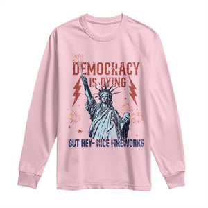 Democracy Is Dying But Hey Nice Fireworks Statue of Liberty Long Sleeve Shirt Funny 4th Of July Retro TS02 Light Pink Print Your Wear