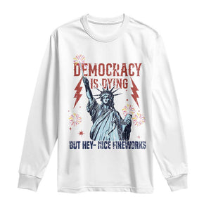 Democracy Is Dying But Hey Nice Fireworks Statue of Liberty Long Sleeve Shirt Funny 4th Of July Retro TS02 White Print Your Wear