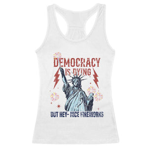 Democracy Is Dying But Hey Nice Fireworks Statue of Liberty Racerback Tank Top Funny 4th Of July Retro TS02 White Print Your Wear