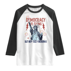 Democracy Is Dying But Hey Nice Fireworks Statue of Liberty Raglan Shirt Funny 4th Of July Retro TS02 White Black Print Your Wear