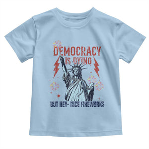Democracy Is Dying But Hey Nice Fireworks Statue of Liberty Toddler T Shirt Funny 4th Of July Retro TS02 Light Blue Print Your Wear