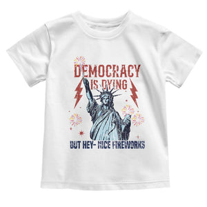 Democracy Is Dying But Hey Nice Fireworks Statue of Liberty Toddler T Shirt Funny 4th Of July Retro TS02 White Print Your Wear