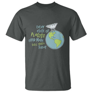 Every Piece Of Plastic Ever Made Still Exists Today T Shirt Earth Day TS11 Dark Heather Print Your Wear
