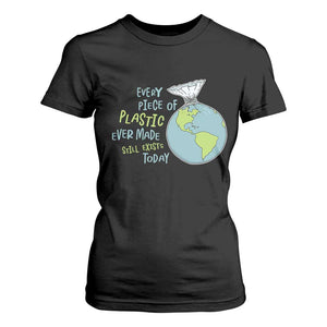 Every Piece Of Plastic Ever Made Still Exists Today T Shirt For Women Earth Day TS11 Black Print Your Wear