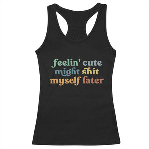 Feeling Cute Might Shit Myself Later Racerback Tank Top Funny Newborn Gift TS10 Black Print Your Wear