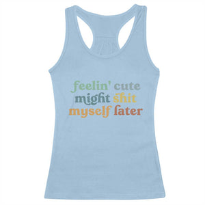 Feeling Cute Might Shit Myself Later Racerback Tank Top Funny Newborn Gift TS10 Light Blue Print Your Wear