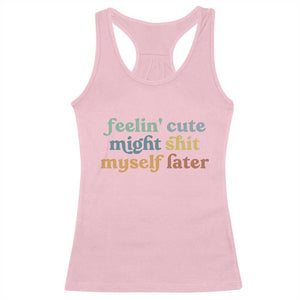 Feeling Cute Might Shit Myself Later Racerback Tank Top Funny Newborn Gift TS10 Light Pink Print Your Wear