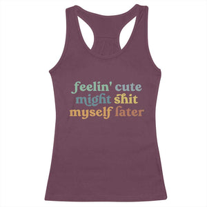 Feeling Cute Might Shit Myself Later Racerback Tank Top Funny Newborn Gift TS10 Maroon Print Your Wear