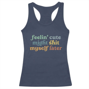 Feeling Cute Might Shit Myself Later Racerback Tank Top Funny Newborn Gift TS10 Navy Print Your Wear