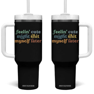 Feeling Cute Might Shit Myself Later Tumbler With Handle Funny Newborn Gift TS10 One Size: 40 oz Black Print Your Wear