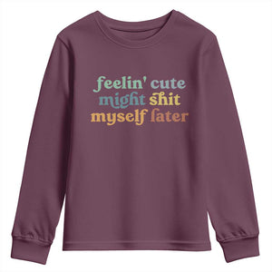 Feeling Cute Might Shit Myself Later Youth Sweatshirt Funny Newborn Gift TS10 Maroon Print Your Wear