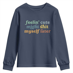 Feeling Cute Might Shit Myself Later Youth Sweatshirt Funny Newborn Gift TS10 Navy Print Your Wear