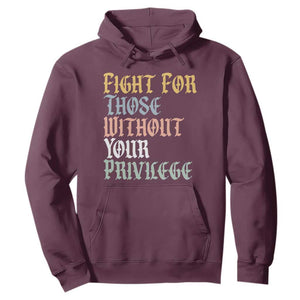 Fight For Those Without Your Privilege Hoodie Retro Social Justice TS10 Maroon Print Your Wear