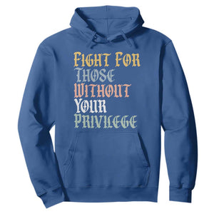 Fight For Those Without Your Privilege Hoodie Retro Social Justice TS10 Royal Blue Print Your Wear