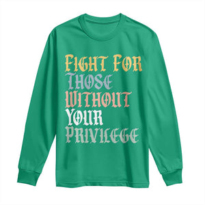 Fight For Those Without Your Privilege Long Sleeve Shirt Retro Social Justice TS10 Irish Green Print Your Wear