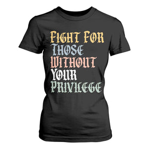 Fight For Those Without Your Privilege T Shirt For Women Retro Social Justice TS10 Black Print Your Wear