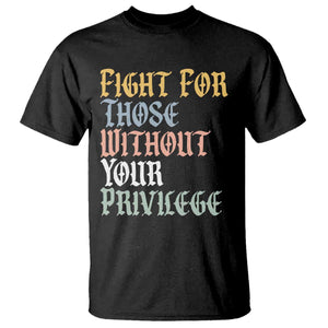 Fight For Those Without Your Privilege T Shirt Retro Social Justice TS10 Black Print Your Wear