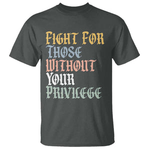 Fight For Those Without Your Privilege T Shirt Retro Social Justice TS10 Dark Heather Print Your Wear