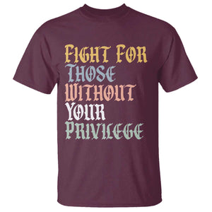 Fight For Those Without Your Privilege T Shirt Retro Social Justice TS10 Maroon Print Your Wear