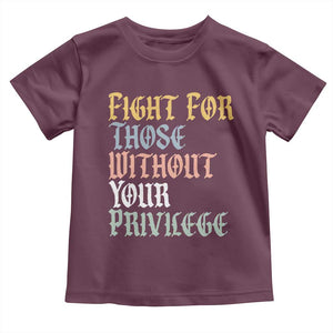Fight For Those Without Your Privilege Toddler T Shirt Retro Social Justice TS10 Maroon Print Your Wear