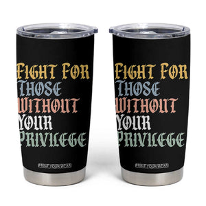 Fight For Those Without Your Privilege Tumbler Cup Retro Social Justice TS10 Black Print Your Wear