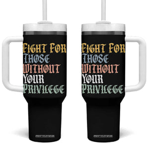 Fight For Those Without Your Privilege Tumbler With Handle Retro Social Justice TS10 One Size: 40 oz Black Print Your Wear