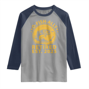 Fishing Retirement Raglan Shirt O-Fish-Ally Retired 2025 For Fisherman TS10 Sport Gray Navy Print Your Wear