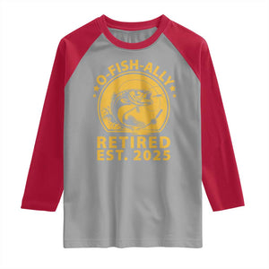 Fishing Retirement Raglan Shirt O-Fish-Ally Retired 2025 For Fisherman TS10 Sport Gray Red Print Your Wear