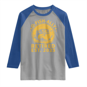 Fishing Retirement Raglan Shirt O-Fish-Ally Retired 2025 For Fisherman TS10 Sport Gray Royal Print Your Wear