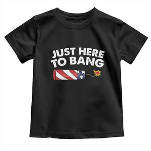 Funny 4th July Just Here To Bang Toddler T Shirt USA Fireworks American Flag TS10 Black Print Your Wear