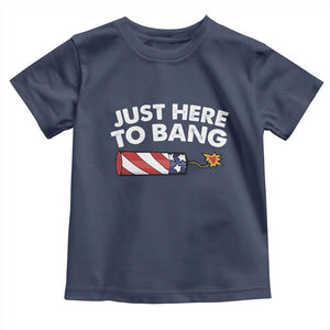 Funny 4th July Just Here To Bang Toddler T Shirt USA Fireworks American Flag TS10 Navy Print Your Wear