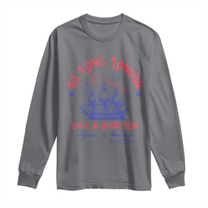 Funny 4th Of July Long Sleeve Shirt So Long London Had A Good Run Usa Patriotic TS10 Charcoal Print Your Wear