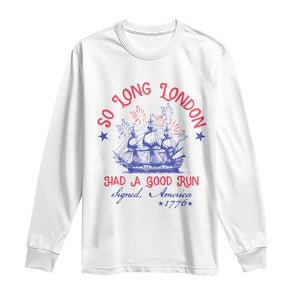 Funny 4th Of July Long Sleeve Shirt So Long London Had A Good Run Usa Patriotic TS10 White Print Your Wear
