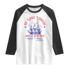 Funny 4th Of July Raglan Shirt So Long London Had A Good Run Usa Patriotic TS10 White Black Print Your Wear