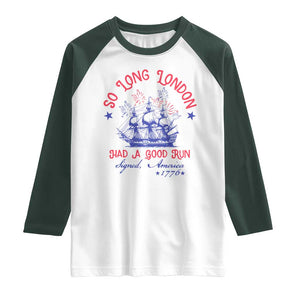 Funny 4th Of July Raglan Shirt So Long London Had A Good Run Usa Patriotic TS10 White Dark Forest Green Print Your Wear