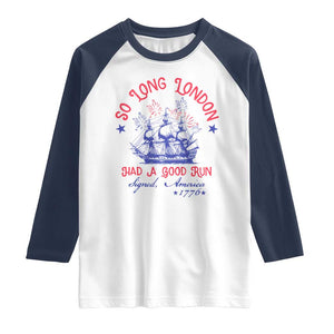 Funny 4th Of July Raglan Shirt So Long London Had A Good Run Usa Patriotic TS10 White Navy Print Your Wear
