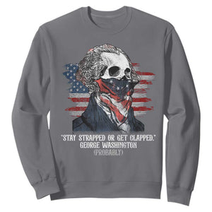 Funny 4th Of July Sweatshirt George Washington Stay Strapped Or Get Clapped USA Flag TS10 Charcoal Print Your Wear