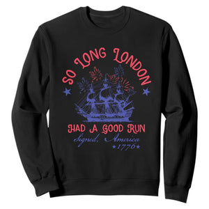 Funny 4th Of July Sweatshirt So Long London Had A Good Run Usa Patriotic TS10 Black Print Your Wear
