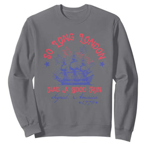 Funny 4th Of July Sweatshirt So Long London Had A Good Run Usa Patriotic TS10 Charcoal Print Your Wear