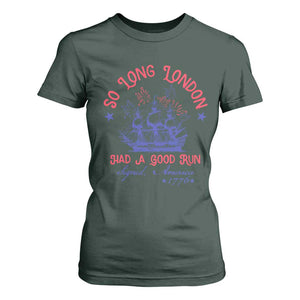 Funny 4th Of July T Shirt For Women So Long London Had A Good Run Usa Patriotic TS10 Dark Forest Green Print Your Wear
